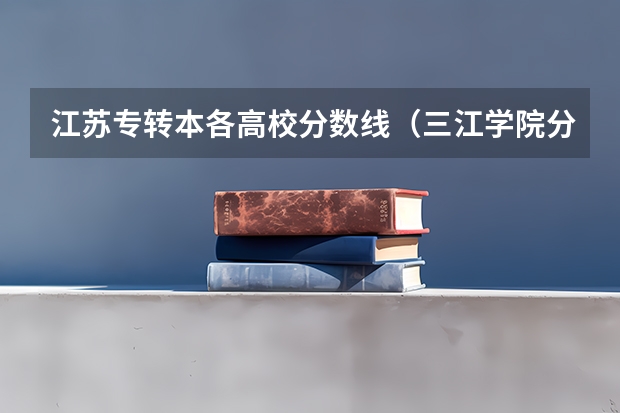 江苏专转本各高校分数线(三江学院分数线)