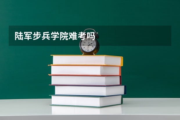 陆军步兵学院难考吗