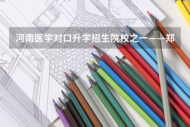 河南医学对口升学招生院校之一——郑州澍青医学院录取分数汇总 河北医学高等专科学校对口录取分数线