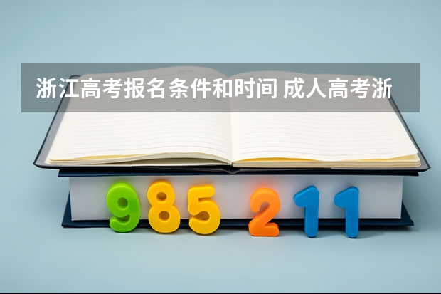 浙江高考报名条件和时间 成人高考浙江的报名时间？