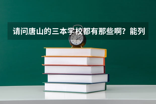 请问唐山的三本学校都有那些啊？能列一下吗？谢谢~