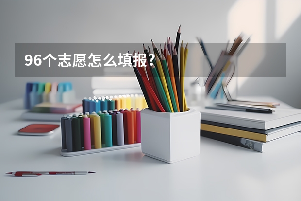 96个志愿怎么填报?
