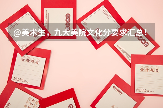 @美术生,九大美院文化分要求汇总!|广州江山艺术 九大美院及重点高校2024年美术类校考专业录取线汇总,已公布15所!