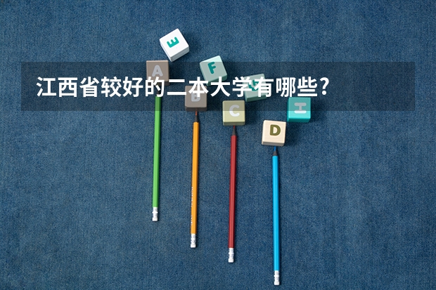 江西省较好的二本大学有哪些?