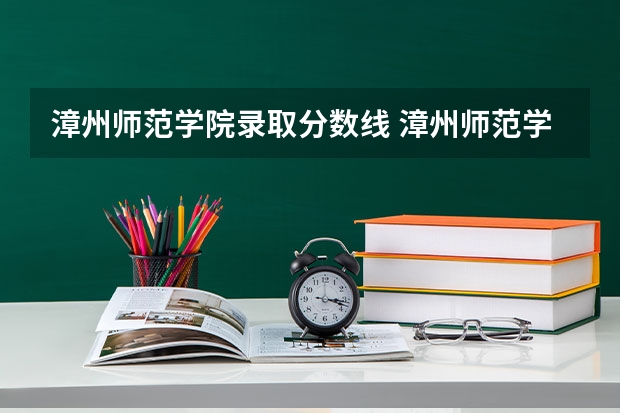 漳州师范学院录取分数线 漳州师范学院本二各专业投档分数线