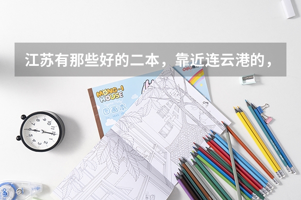 江苏有那些好的二本,靠近连云港的,报上名字,以及11年的文科录取分数线 急!!!!关于09江苏高考美术生成绩的问题