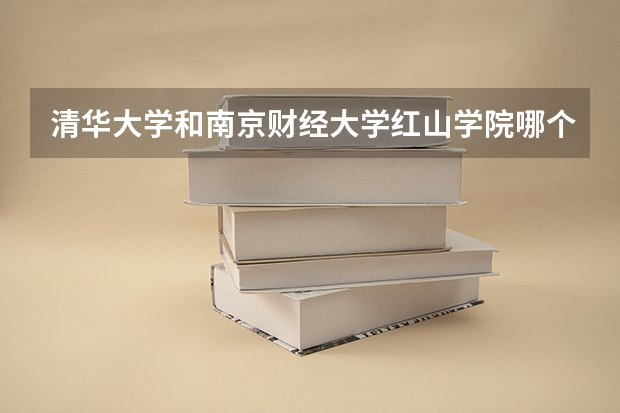 清华大学和南京财经大学红山学院哪个好