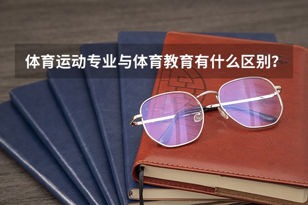 体育运动专业与体育教育有什么区别？