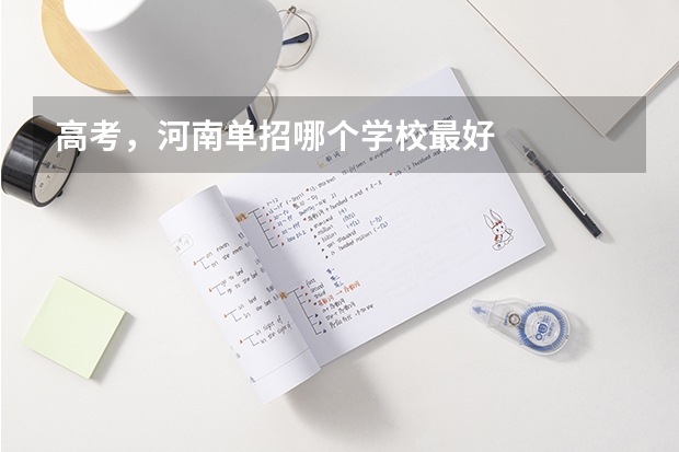 高考，河南单招哪个学校最好