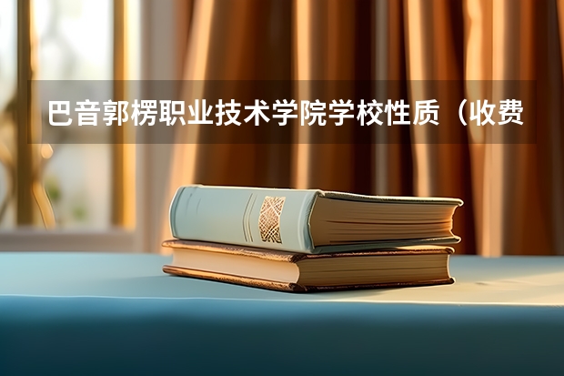 巴音郭楞职业技术学院学校性质（收费标准）