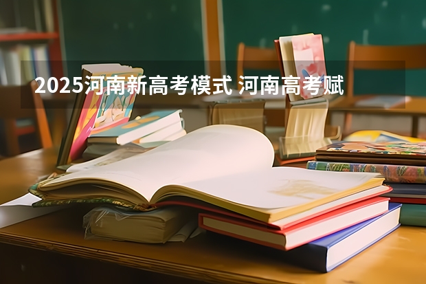 2025河南新高考模式 河南高考赋分啥时候实行