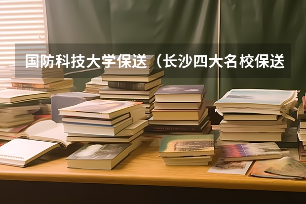 国防科技大学保送（长沙四大名校保送生）