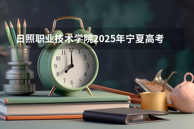 日照职业技术学院2025年宁夏高考招生计划预测