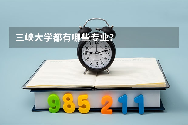 三峡大学都有哪些专业？