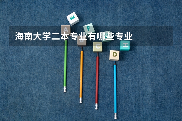 海南大学二本专业有哪些专业