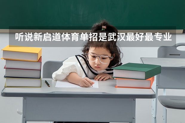 听说新启道体育单招是武汉最好最专业的单招院校，是不是真的呀 听说新启道体育单招是武汉最好最专业的单招院校，是不是真的呀