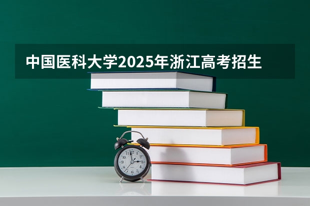 中国医科大学2025年浙江高考招生计划预测