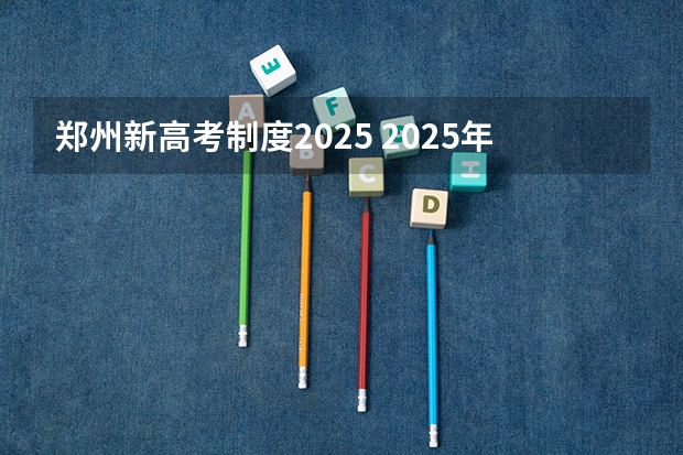郑州新高考制度2025 2025年新高考政策