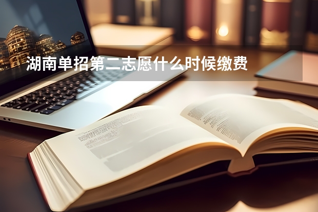 湖南单招第二志愿什么时候缴费