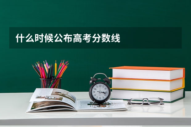 什么时候公布高考分数线