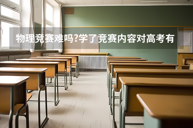 物理竞赛难吗?学了竞赛内容对高考有帮助吗?