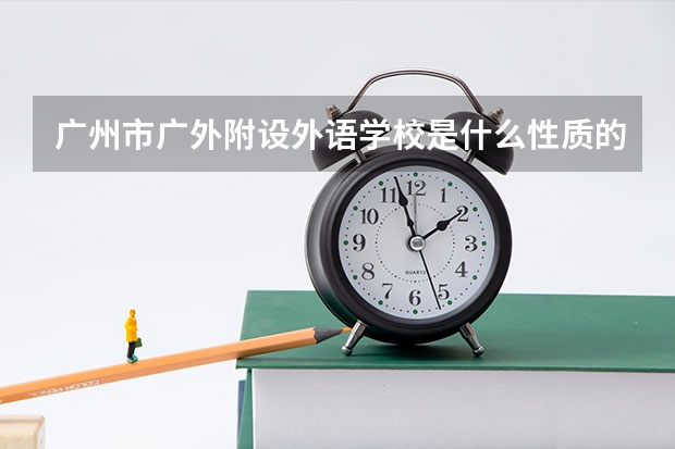 广州市广外附设外语学校是什么性质的?