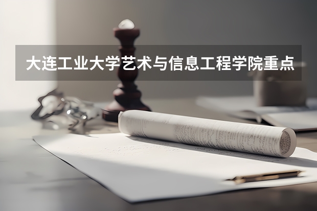 大连工业大学艺术与信息工程学院重点学科有哪些 开设专业介绍