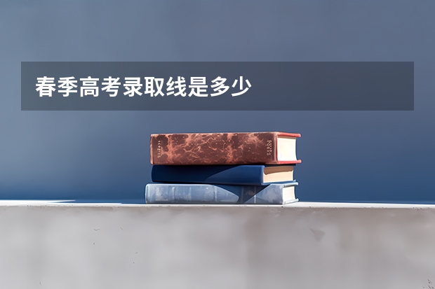 春季高考录取线是多少