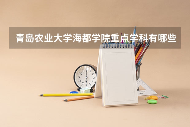 青岛农业大学海都学院重点学科有哪些 开设专业介绍