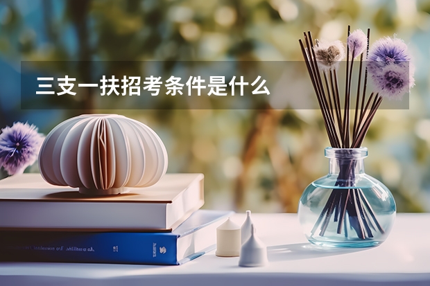 三支一扶招考条件是什么