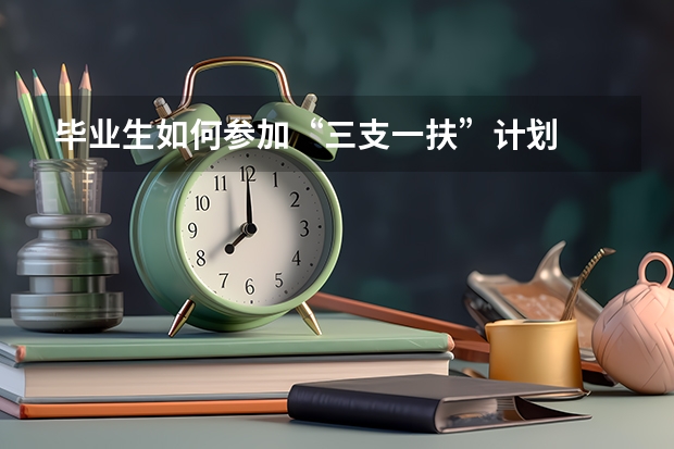 毕业生如何参加“三支一扶”计划