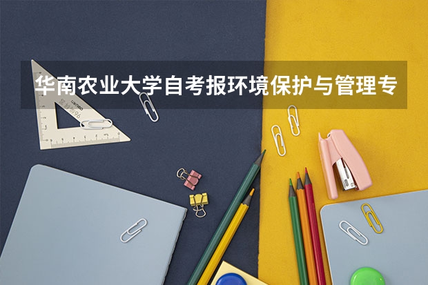 华南农业大学自考报环境保护与管理专业独立本科段有哪些课程