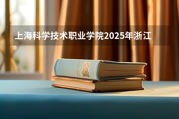 上海科学技术职业学院2025年浙江高考招生计划预测