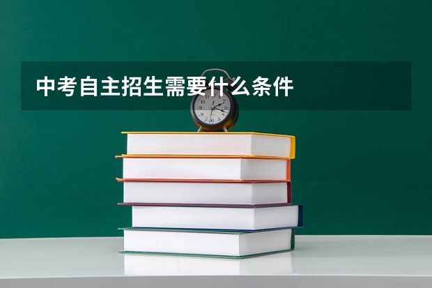 中考自主招生需要什么条件