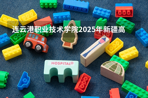 连云港职业技术学院2025年新疆高考招生计划预测