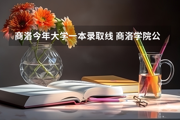 商洛今年大学一本录取线 商洛学院公费师范生分数线