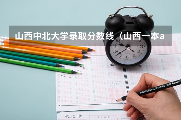 山西中北大学录取分数线（山西一本a类录取线）