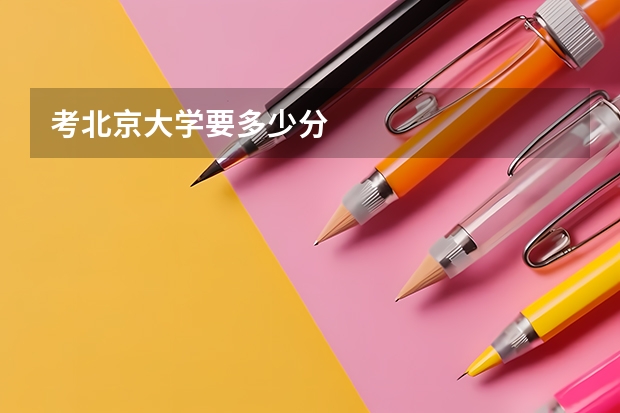 考北京大学要多少分