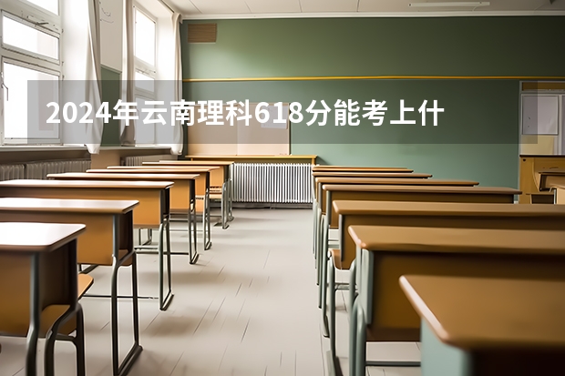 2024年云南理科618分能考上什么大学？