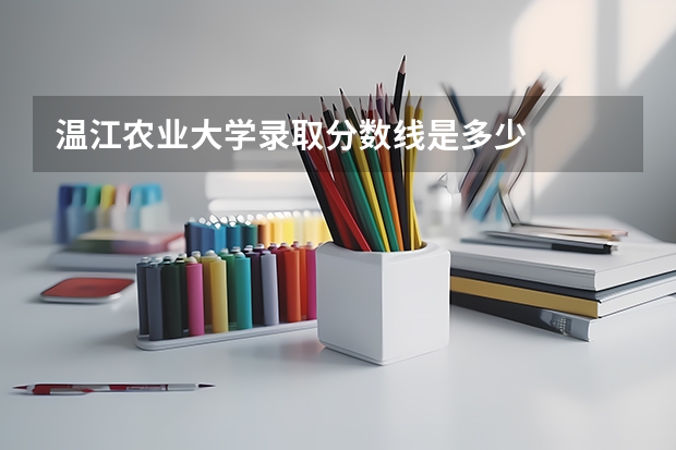 温江农业大学录取分数线是多少