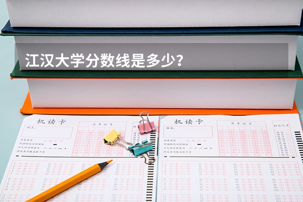 江汉大学分数线是多少？