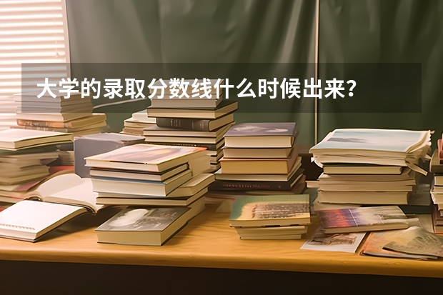 大学的录取分数线什么时候出来？