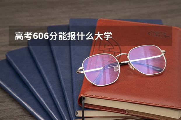 高考606分能报什么大学