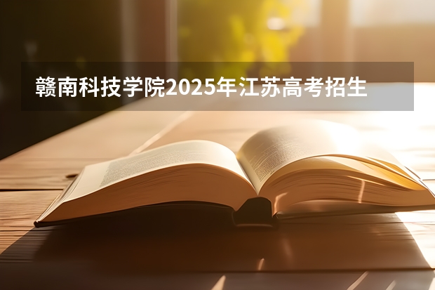 赣南科技学院2025年江苏高考招生计划预测