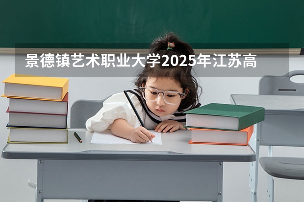 景德镇艺术职业大学2025年江苏高考招生计划预测