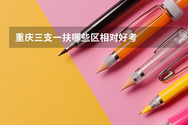 重庆三支一扶哪些区相对好考