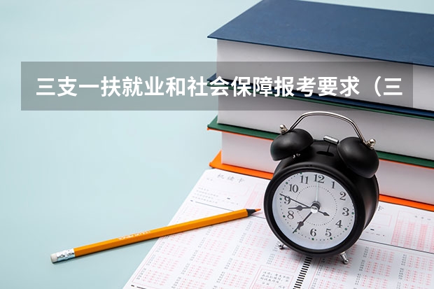 三支一扶就业和社会保障报考要求（三支一扶报考条件）