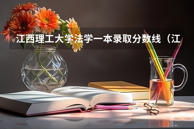 江西理工大学法学一本录取分数线（江西理工大学一本录取分数线）