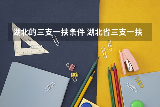 湖北的三支一扶条件 湖北省三支一扶报考条件和要求