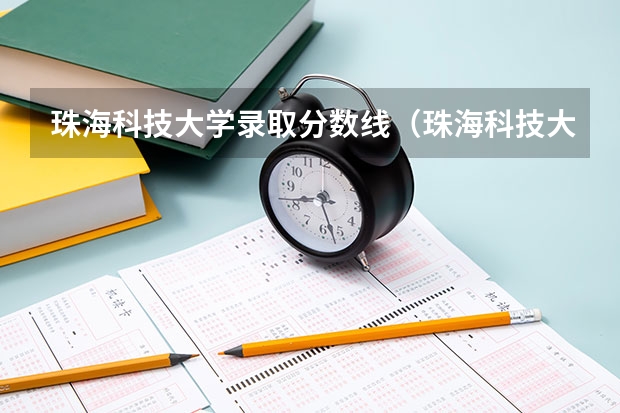 珠海科技大学录取分数线（珠海科技大学分数线）